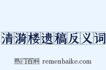 清漪楼遗稿反义词是什么意思的图片
